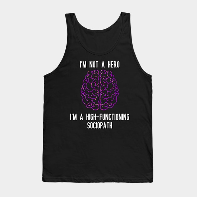 I'm not a hero I'm a High-Functioning sociopath Tank Top by DystoTown